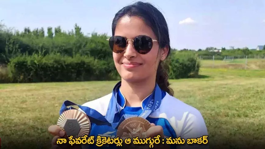 Manu Bhaker : నా ఫేవరేట్ క్రికెటర్లు ఆ ముగ్గురే : మను బాకర్