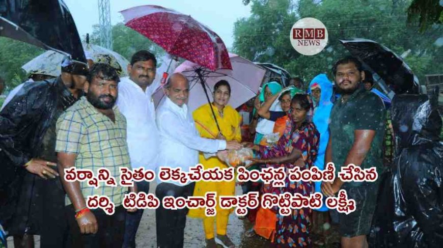 వర్షాన్ని సైతం లెక్కచేయక పింఛన్ల పంపిణీ చేసిన దర్శి టిడిపి ఇంచార్జ్ డాక్టర్ గొట్టిపాటి లక్ష్మీ