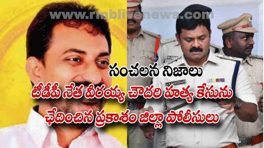 టీడీపీ నేత వీరయ్య చౌదరి హత్య కేసును ఛేదించిన ప్రకాశం జిల్లా పోలీసులు