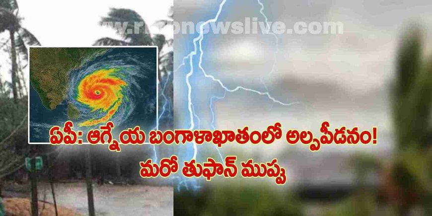 ఏపీ: ఆగ్నేయ బంగాళాఖాతంలో అల్పపీడనం! మరో తుఫాన్ ముప్పు